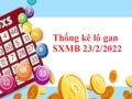 Thống kê lô gan SXMB 23/2/2022 hôm nay
