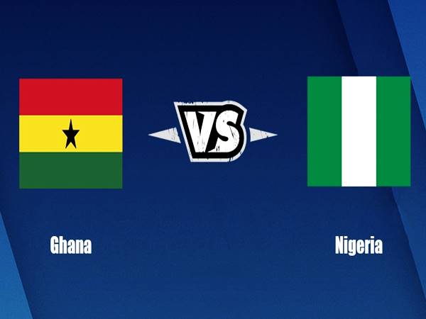 Nhận định kết quả Ghana vs Nigeria, 02h30 ngày 26/3