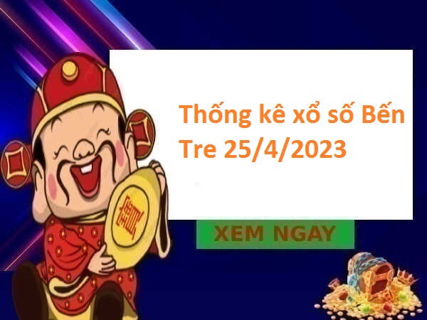 Thống kê xổ số Bến Tre 25/4/2023 hôm nay