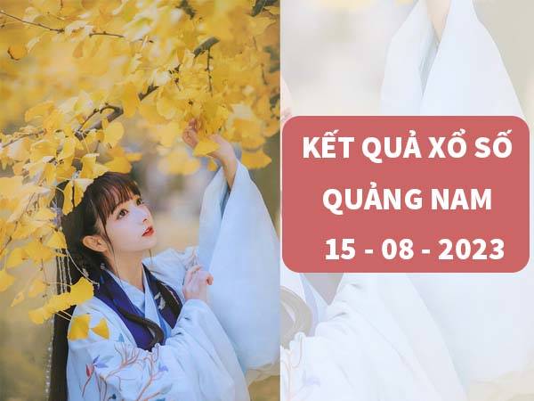 Thống kê kết quả XSQNM ngày 15/8/2023 thứ 3 hôm nay