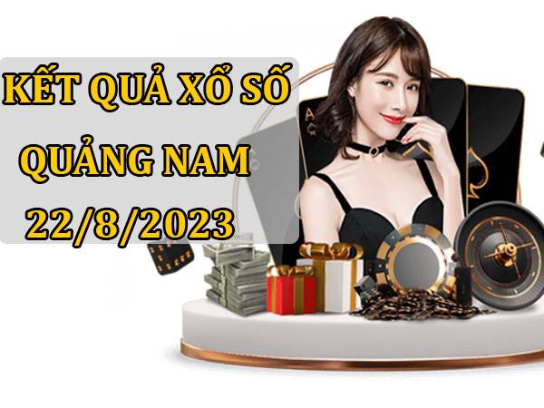 Thống kê kết quả sổ xố Quảng Nam ngày 22/8/2023 thứ 3 hôm nay