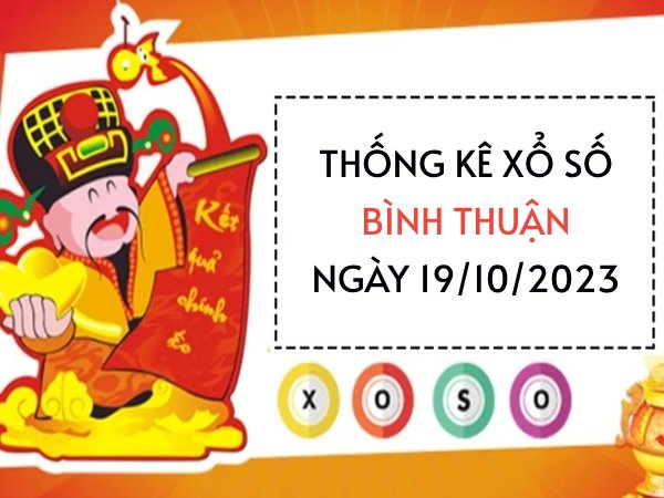 Thống kê xổ số Bình Thuận ngày 19/10/2023 thứ 5 hôm nay