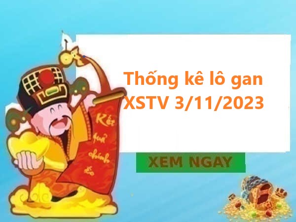 Thống kê lô gan XSTV 3/11/2023 hôm nay