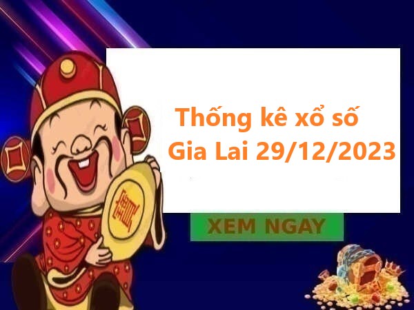 Thống kê xổ số Gia Lai 29/12/2023 thứ 6