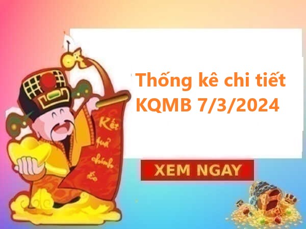 Thống kê chi tiết KQMB 7/3/2024 hôm nay