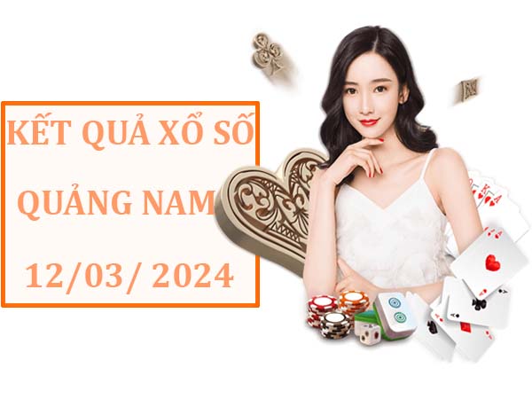 Thống kê xổ số Quảng Nam ngày 12/3/2024 thứ 3 hôm nay