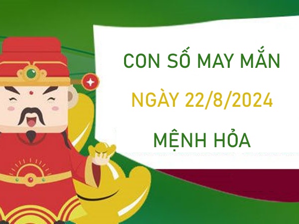 Con số may mắn mệnh Hỏa 22/8/2024 tha hồ ăn lộc