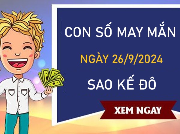 Con số may mắn sao Kế Đô 26/9/2024 đâu là số trời ban?