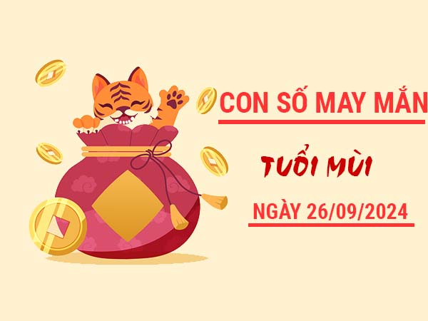 Con số may mắn tuổi Mùi ngày 26/9/2024 thứ 5 hôm nay