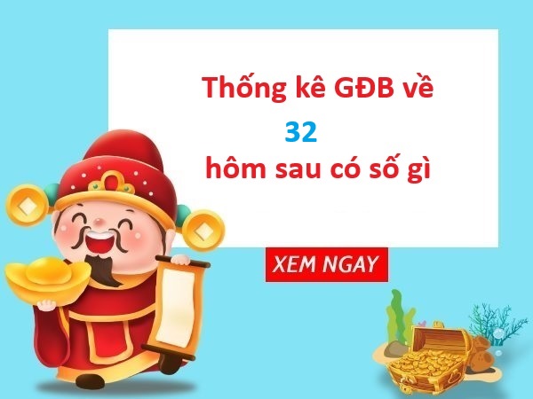 Thống kê GĐB ra 32 hôm sau có những con số nào xuất hiện