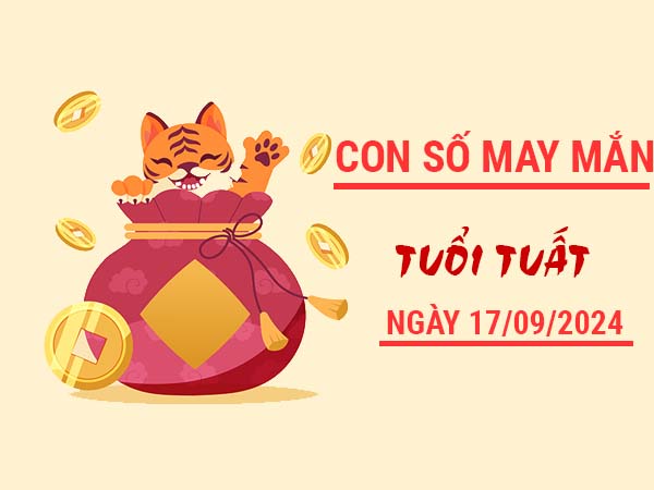 Con số may mắn tuổi Tuất ngày 17/9/2024 thứ 3 hôm nay