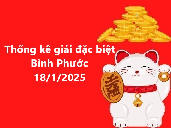 Thống kê giải đặc biệt Bình Phước 18/1/2025 hôm nay